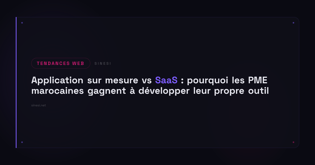 Application sur mesure vs SaaS : pourquoi les PME marocaines gagnent à développer leur propre outil