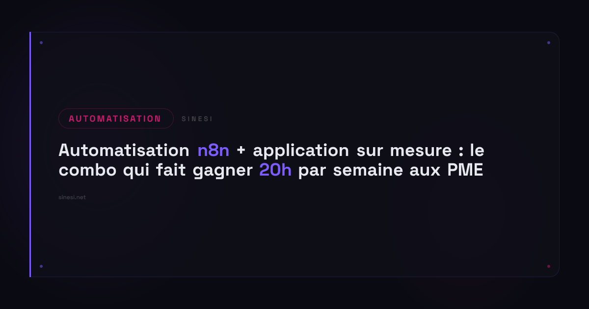 Automatisation n8n + application sur mesure : le combo qui fait gagner 20h par semaine aux PME
