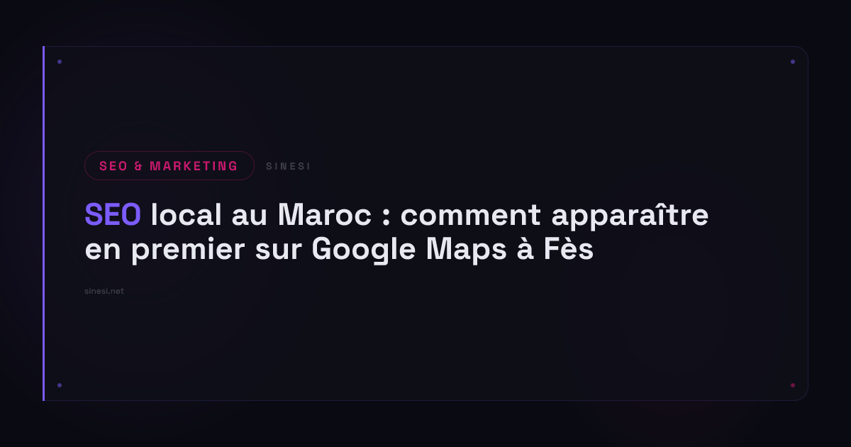 SEO local au Maroc : comment apparaître en premier sur Google Maps à Fès