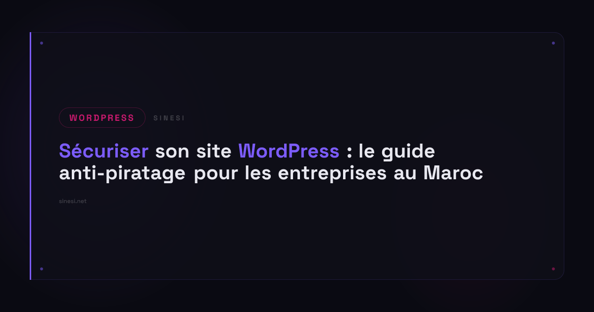 Sécuriser son site WordPress : le guide anti-piratage pour les entreprises au Maroc