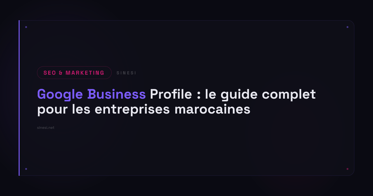 Google Business Profile : le guide complet pour les entreprises marocaines