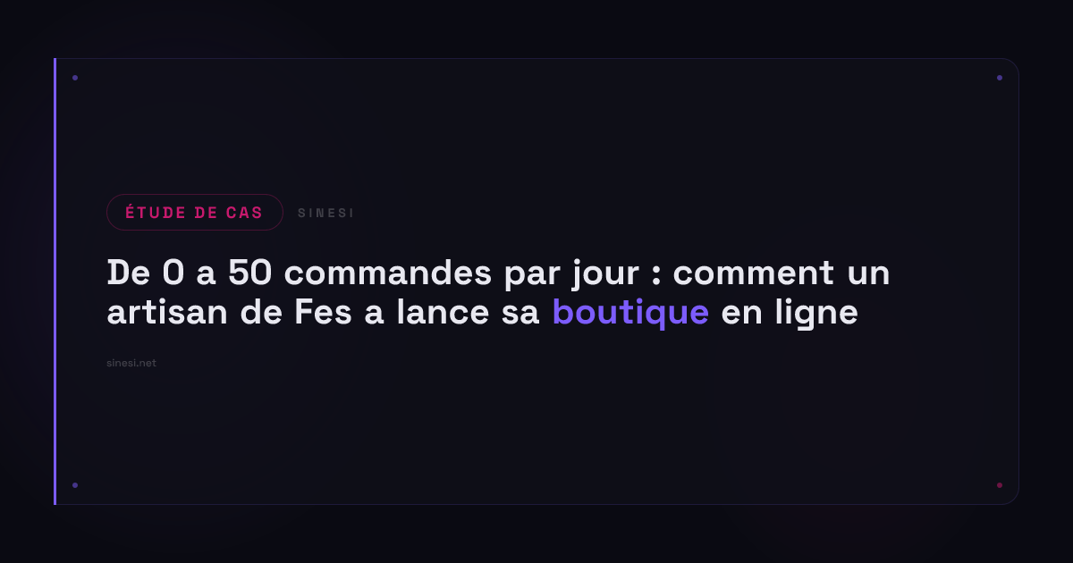 De 0 a 50 commandes par jour : comment un artisan de Fes a lance sa boutique en ligne